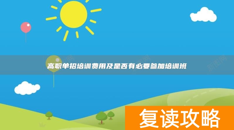 高职单招培训费用及是否有必要参加培训班