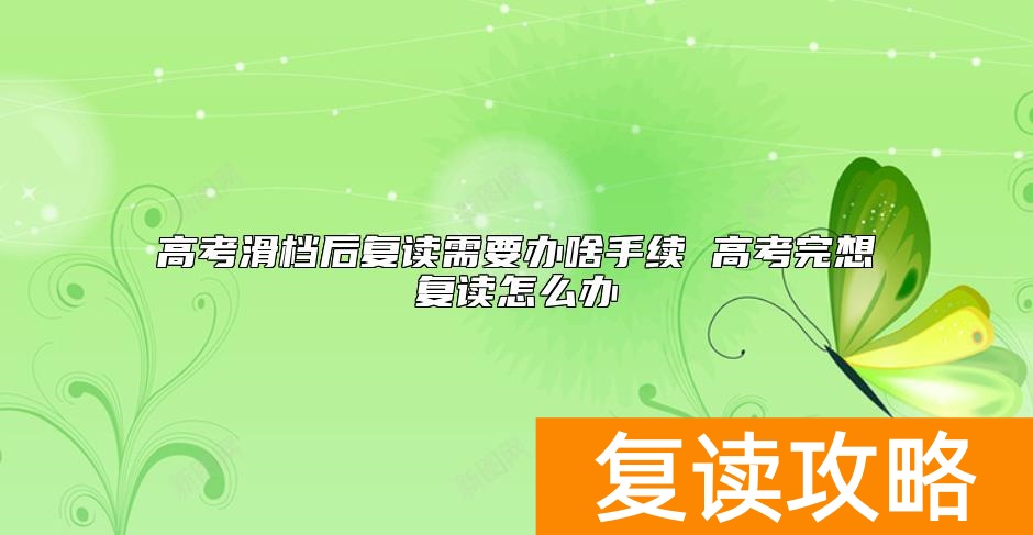 高考滑档后复读需要办啥手续 高考完想复读怎么办