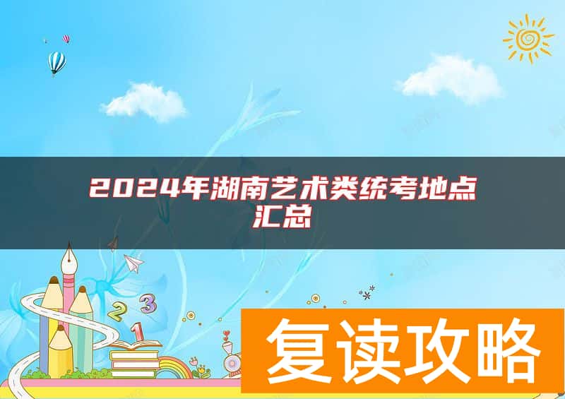 2024年湖南艺术类统考地点汇总
